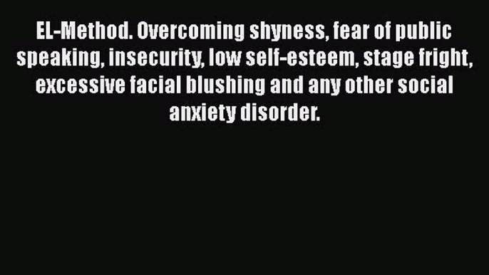 [Read book] EL-Method. Overcoming shyness fear of public speaking insecurity low self-esteem