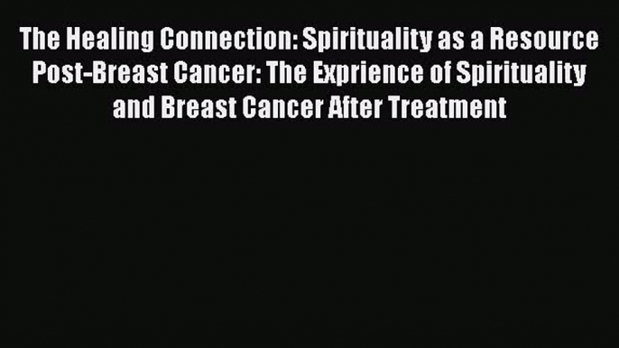 [Read book] The Healing Connection: Spirituality as a Resource Post-Breast Cancer: The Exprience