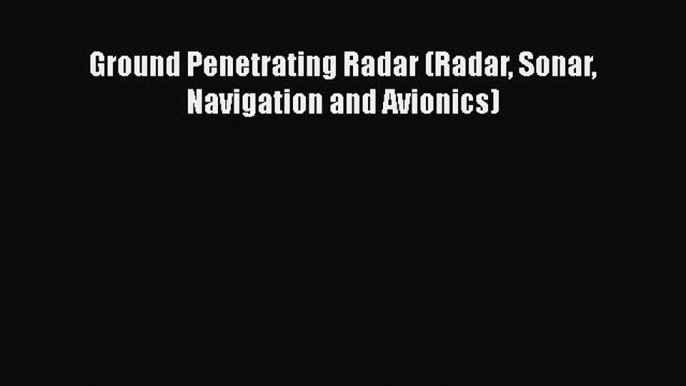 [Read Book] Ground Penetrating Radar (Radar Sonar Navigation and Avionics)  EBook