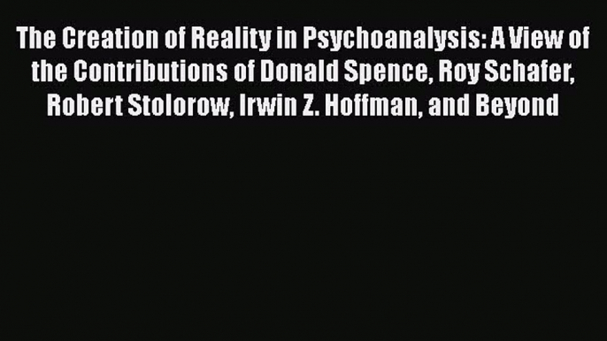 [Read book] The Creation of Reality in Psychoanalysis: A View of the Contributions of Donald