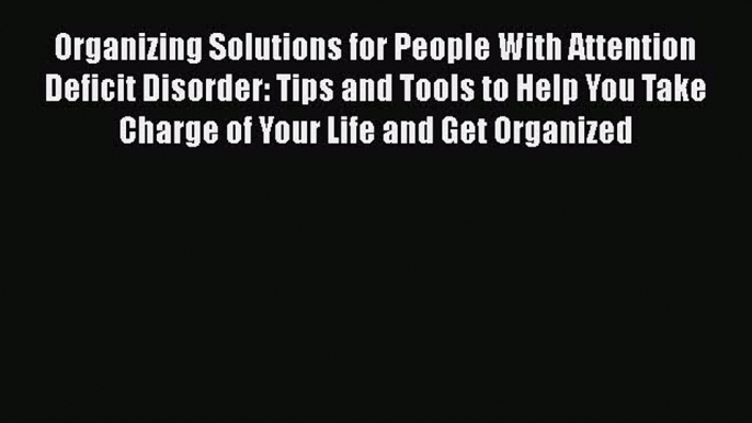 [Read book] Organizing Solutions for People With Attention Deficit Disorder: Tips and Tools