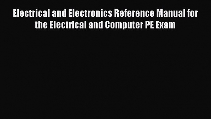 [Read Book] Electrical and Electronics Reference Manual for the Electrical and Computer PE