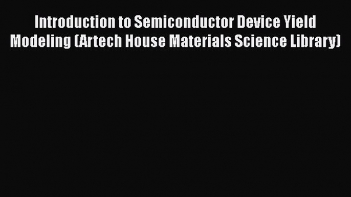 [Read Book] Introduction to Semiconductor Device Yield Modeling (Artech House Materials Science