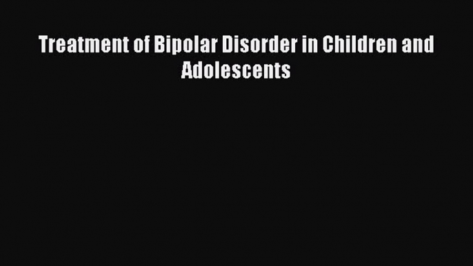 [Read book] Treatment of Bipolar Disorder in Children and Adolescents [PDF] Full Ebook