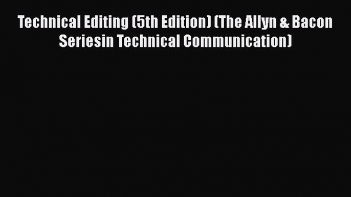 [Read Book] Technical Editing (5th Edition) (The Allyn & Bacon Seriesin Technical Communication)