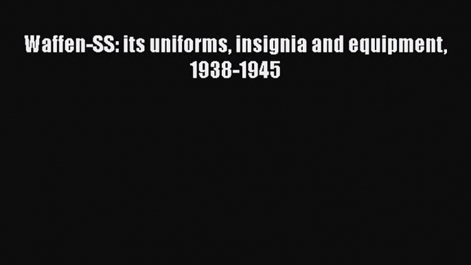 [Read Book] Waffen-SS: its uniforms insignia and equipment 1938-1945 Free PDF