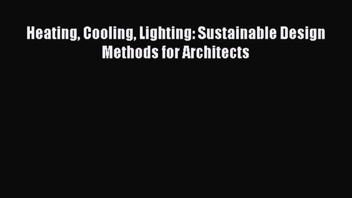 [Read Book] Heating Cooling Lighting: Sustainable Design Methods for Architects  EBook