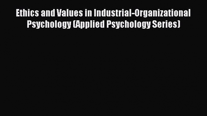 Read Ethics and Values in Industrial-Organizational Psychology (Applied Psychology Series)