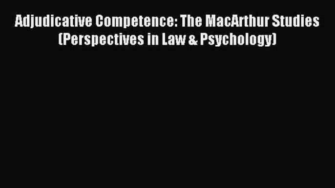 Read Adjudicative Competence: The MacArthur Studies (Perspectives in Law & Psychology) Ebook