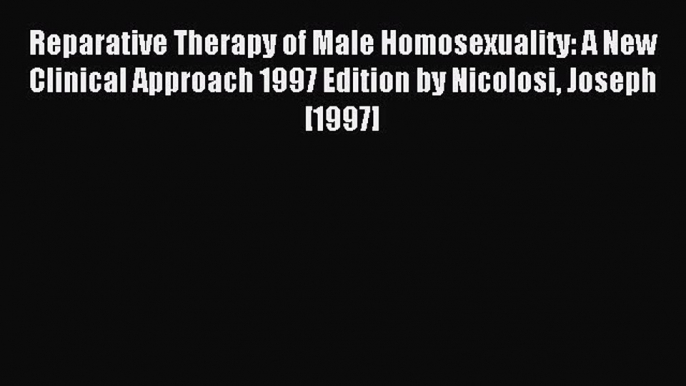 Read Reparative Therapy of Male Homosexuality: A New Clinical Approach 1997 Edition by Nicolosi