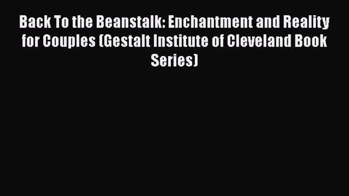 [Read book] Back To the Beanstalk: Enchantment and Reality for Couples (Gestalt Institute of