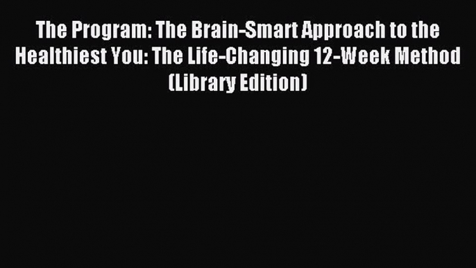 Read The Program: The Brain-Smart Approach to the Healthiest You: The Life-Changing 12-Week