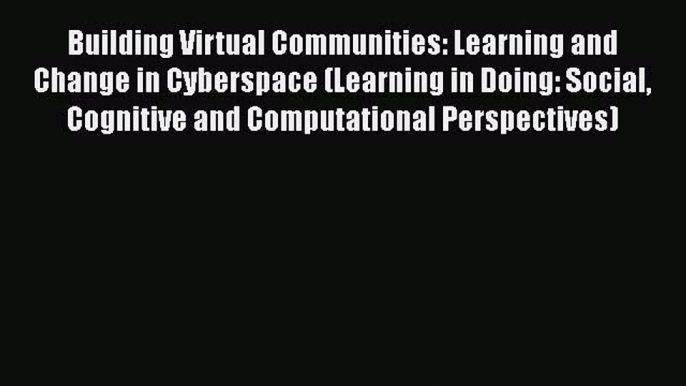 [Read book] Building Virtual Communities: Learning and Change in Cyberspace (Learning in Doing: