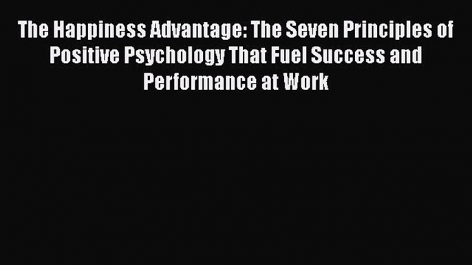 [Read book] The Happiness Advantage: The Seven Principles of Positive Psychology That Fuel