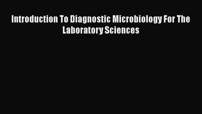 [PDF] Introduction To Diagnostic Microbiology For The Laboratory Sciences [Download] Online