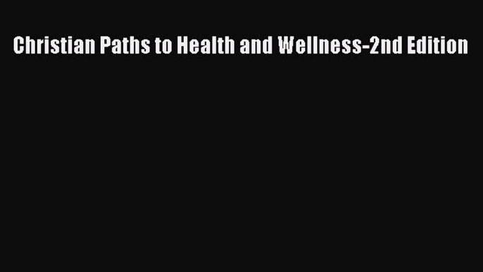 [PDF] Christian Paths to Health and Wellness-2nd Edition [Download] Full Ebook