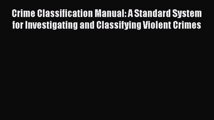 [Read book] Crime Classification Manual: A Standard System for Investigating and Classifying