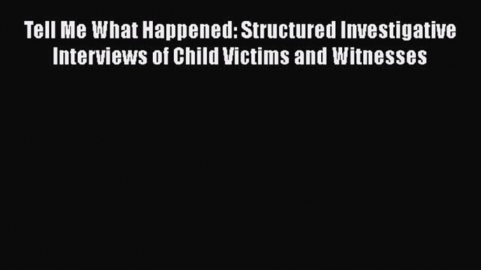 [Read book] Tell Me What Happened: Structured Investigative Interviews of Child Victims and