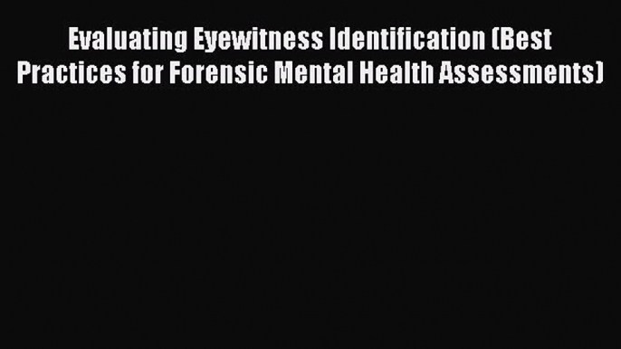 [Read book] Evaluating Eyewitness Identification (Best Practices for Forensic Mental Health