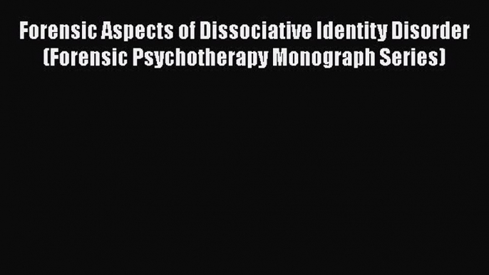 [Read book] Forensic Aspects of Dissociative Identity Disorder (Forensic Psychotherapy Monograph