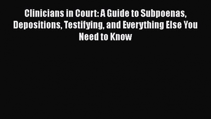 [Read book] Clinicians in Court: A Guide to Subpoenas Depositions Testifying and Everything