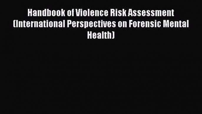 [Read book] Handbook of Violence Risk Assessment (International Perspectives on Forensic Mental