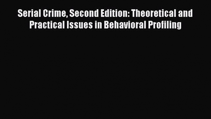 [Read book] Serial Crime Second Edition: Theoretical and Practical Issues in Behavioral Profiling