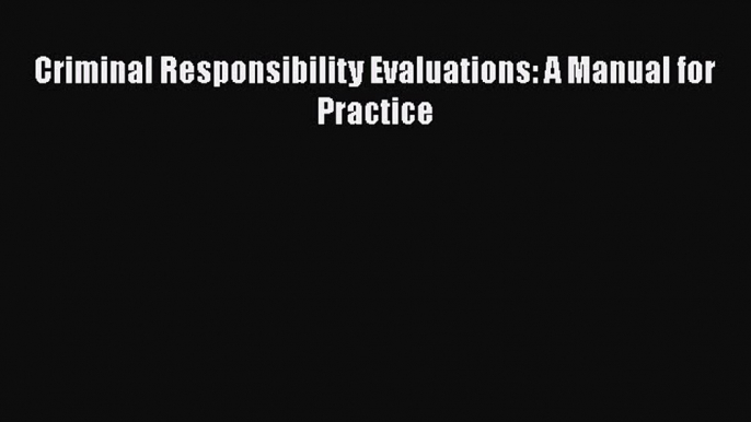 [Read book] Criminal Responsibility Evaluations: A Manual for Practice [PDF] Full Ebook