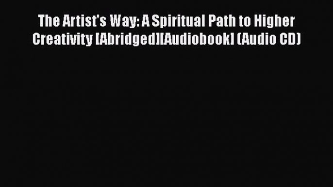 [Read book] The Artist's Way: A Spiritual Path to Higher Creativity [Abridged][Audiobook] (Audio