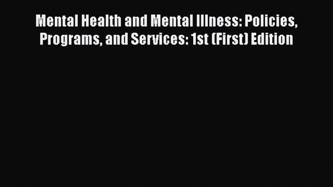 [Read book] Mental Health and Mental Illness: Policies Programs and Services: 1st (First) Edition