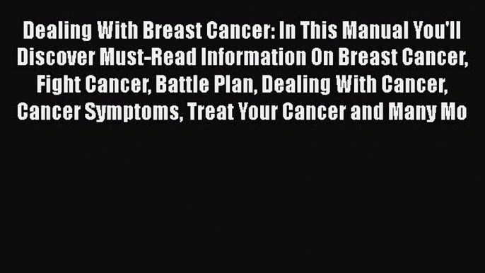 Read Dealing With Breast Cancer: In This Manual You'll Discover Must-Read Information On Breast