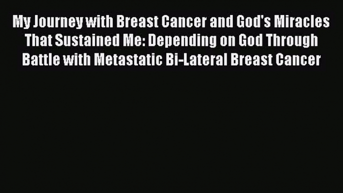 Read My Journey with Breast Cancer and God's Miracles That Sustained Me: Depending on God Through