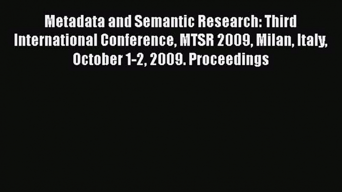 Read Metadata and Semantic Research: Third International Conference MTSR 2009 Milan Italy October