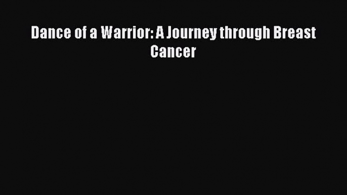 Read Dance of a Warrior: A Journey through Breast Cancer Ebook Free