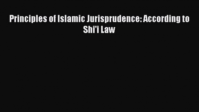 [Download PDF] Principles of Islamic Jurisprudence: According to Shi'i Law Ebook Online