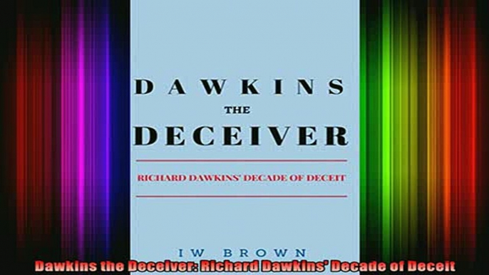 Read  Dawkins the Deceiver Richard Dawkins Decade of Deceit  Full EBook