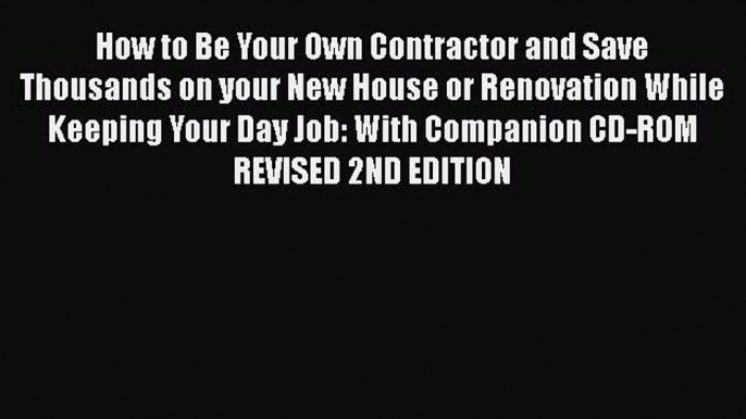 [Read book] How to Be Your Own Contractor and Save Thousands on your New House or Renovation