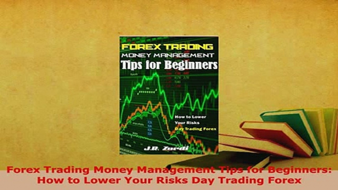 PDF  Forex Trading Money Management Tips for Beginners How to Lower Your Risks Day Trading Download Full Ebook