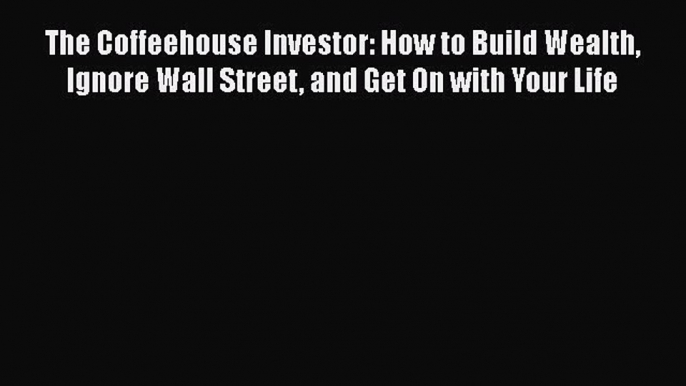 [Read book] The Coffeehouse Investor: How to Build Wealth Ignore Wall Street and Get On with