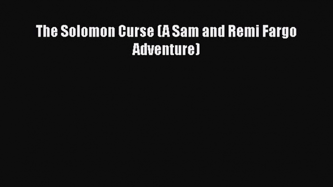 Read The Solomon Curse (A Sam and Remi Fargo Adventure) PDF Free