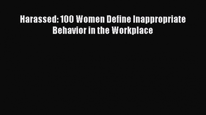 Read Harassed: 100 Women Define Inappropriate Behavior in the Workplace Ebook