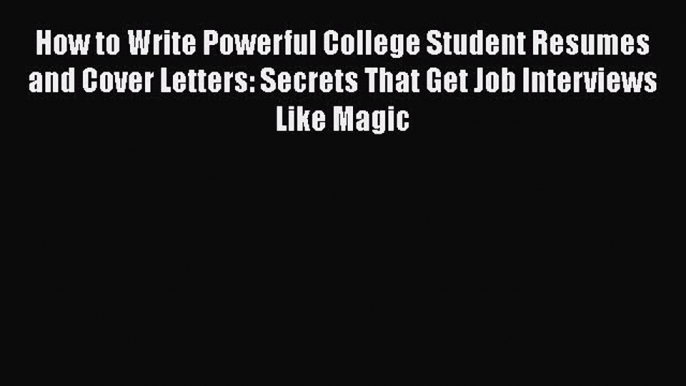 [Read book] How to Write Powerful College Student Resumes and Cover Letters: Secrets That Get