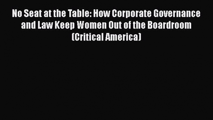 Read No Seat at the Table: How Corporate Governance and Law Keep Women Out of the Boardroom