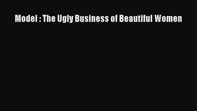 Read Model : The Ugly Business of Beautiful Women Ebook