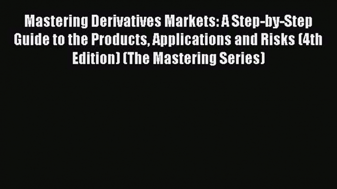 [Read book] Mastering Derivatives Markets: A Step-by-Step Guide to the Products Applications