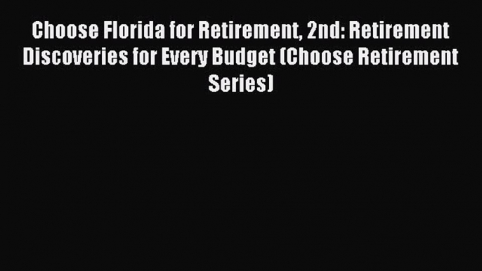 Read Choose Florida for Retirement 2nd: Retirement Discoveries for Every Budget (Choose Retirement