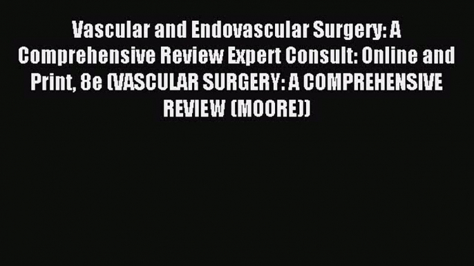 Read Vascular and Endovascular Surgery: A Comprehensive Review Expert Consult: Online and Print