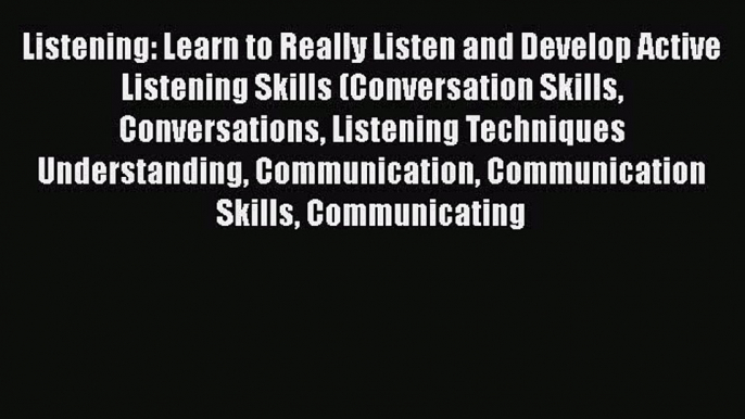 PDF Listening: Learn to Really Listen and Develop Active Listening Skills (Conversation Skills