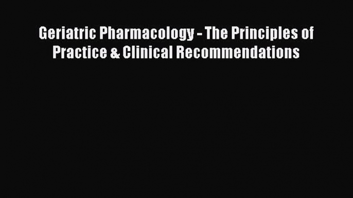 PDF Geriatric Pharmacology - The Principles of Practice & Clinical Recommendations  EBook