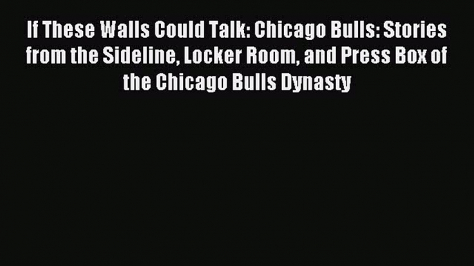 Read If These Walls Could Talk: Chicago Bulls: Stories from the Sideline Locker Room and Press